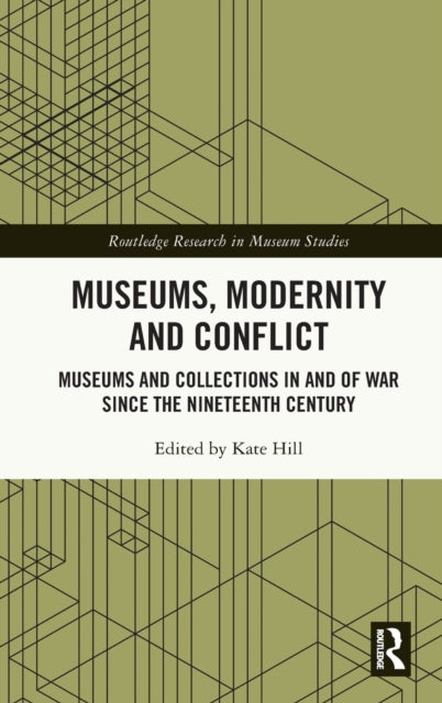 Museums, Modernity and Conflict: Museums and Collections in and of War since the Nineteenth Century