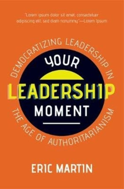 Your Leadership Moment: Democratizing Leadership in an Age of Authoritarianism (Taking Adaptive Leadership to the Next Level)