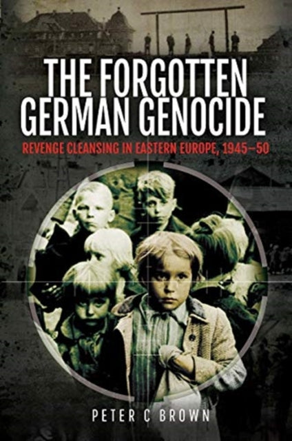 Forgotten German Genocide: Revenge Cleansing in Eastern Europe, 1945-50