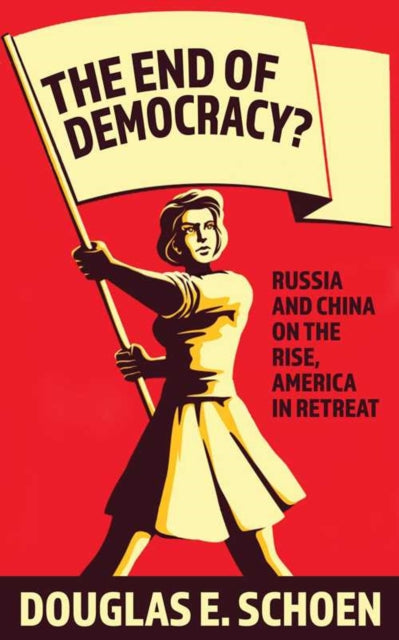 End Of Democracy?: Russia and China on the Rise, America in Retreat