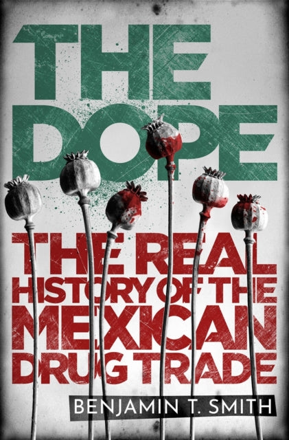 Dope: The Real History of the Mexican Drug Trade