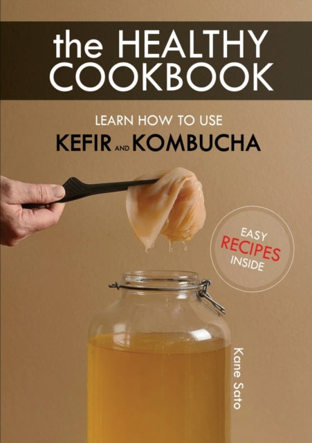 Healthy Cookbook How to Use Kefir and Kombucha: Learn How to Use Kefir and Kombucha