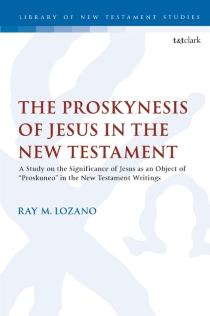 Proskynesis of Jesus in the New Testament: A Study on the Significance of Jesus as an Object of "Proskuneo" in the New Testament Writings