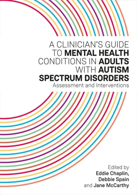 Clinician's Guide to Mental Health Conditions in Adults with Autism Spectrum Disorders: Assessment and Interventions