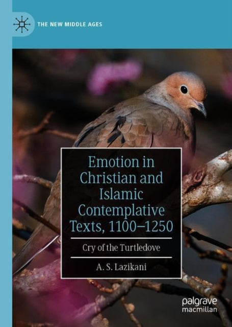 Emotion in Christian and Islamic Contemplative Texts, 1100-1250: Cry of the Turtledove