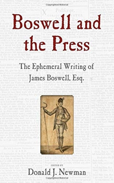 Boswell and the Press: The Ephemeral Writing of James Boswell, Esq.