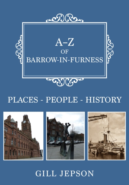 A-Z of Barrow-in-Furness: Places-People-History