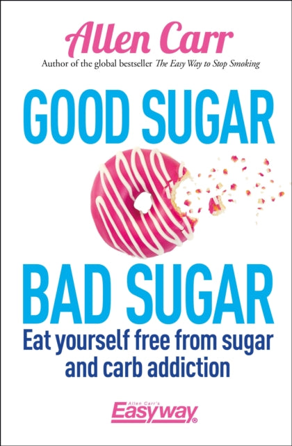 Good Sugar Bad Sugar: Eat yourself free from sugar and carb addiction