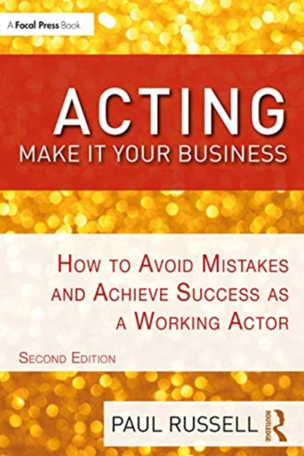 Acting: Make It Your Business: How to Avoid Mistakes and Achieve Success as a Working Actor