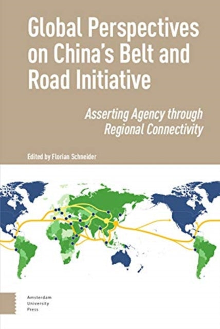 Global Perspectives on China's Belt and Road Initiative: Asserting Agency through Regional Connectivity