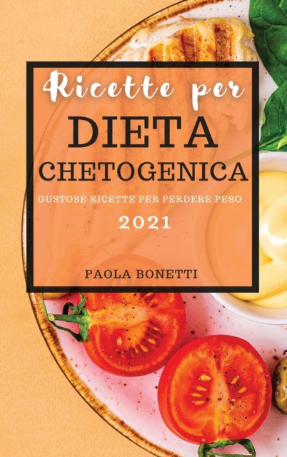 Ricette Per Dieta Chetogenica 2021: Gustose Ricette Per Perdere Peso