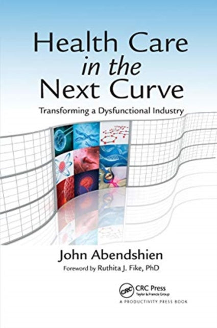Health Care in the Next Curve: Transforming a Dysfunctional Industry