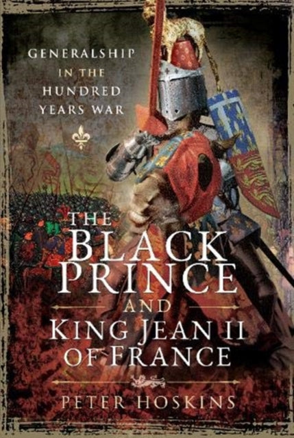 Black Prince and King Jean II of France: Generalship in the Hundred Years War