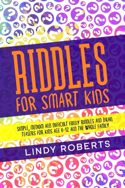 Riddles For Smart Kids: Simple, Medium, and Difficult Funny Riddles and Brain Teasers for Kids Age 6-12 and the Whole Family