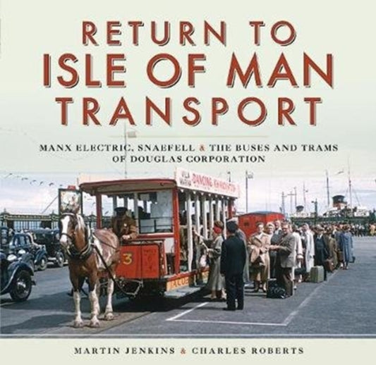 Return to Isle of Man Transport: Manx Electric, Snaefell & the Buses and Trams of Douglas Corporation