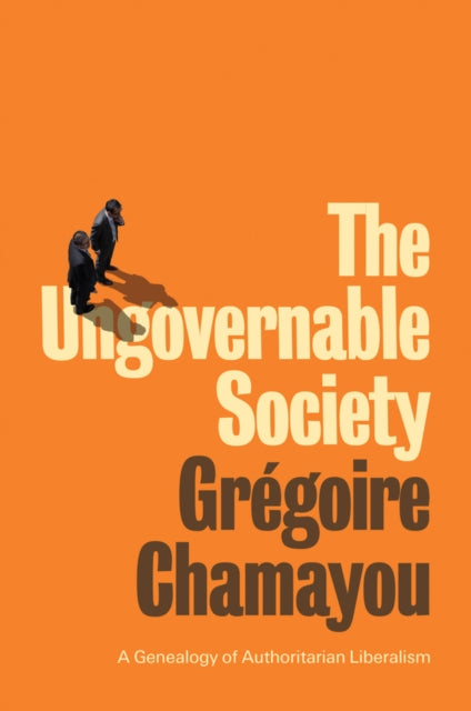 Ungovernable Society: A Genealogy of Authoritarian Liberalism
