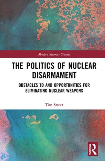 Politics of Nuclear Disarmament: Obstacles to and Opportunities for Eliminating Nuclear Weapons