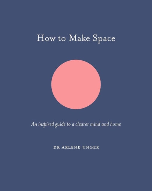 How to Make Space: An inspired guide to a clearer mind and home