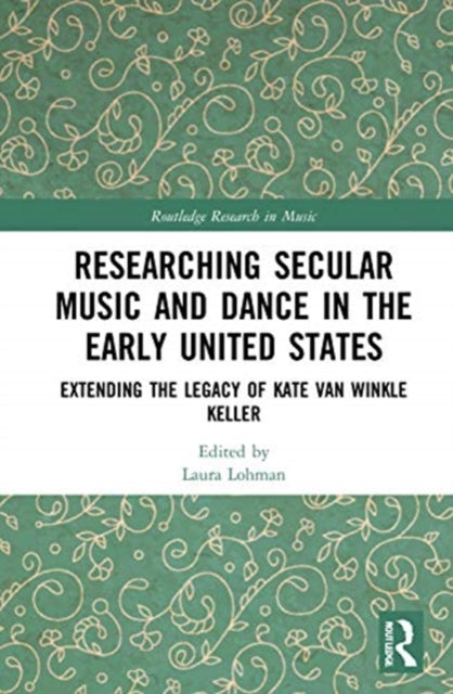 Researching Secular Music and Dance in the Early United States: Extending the Legacy of Kate Van Winkle Keller
