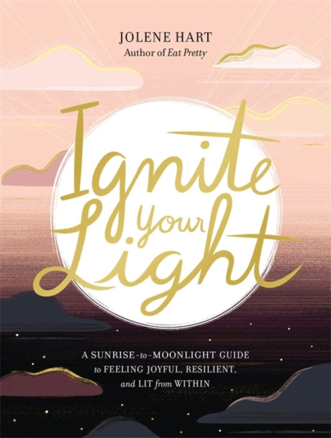 Ignite Your Light: A Sunrise-to-Moonlight Guide to Feeling Joyful, Resilient, and Lit from Within