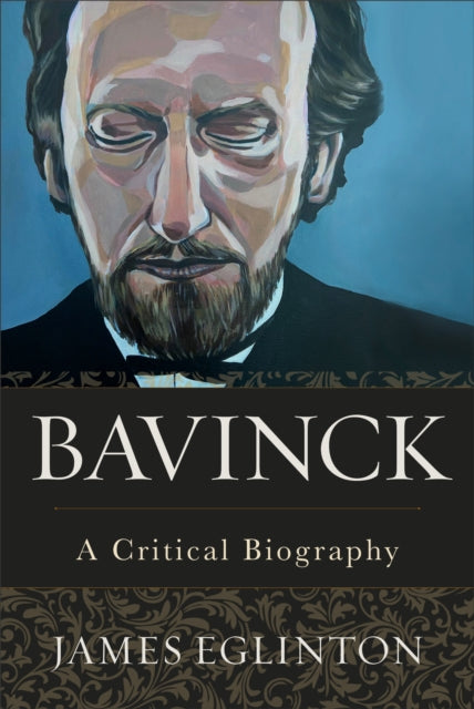 Bavinck: A Critical Biography