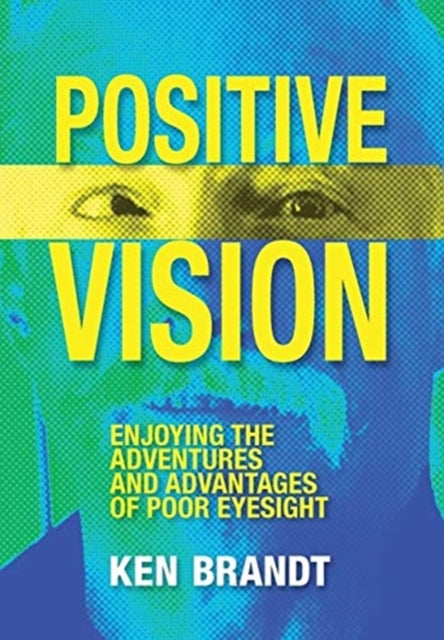 Positive Vision: Enjoying the Adventures and Advantages of Poor Eyesight