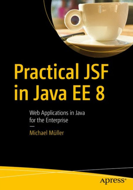 Practical JSF in Java EE 8: Web Applications  in Java for the Enterprise