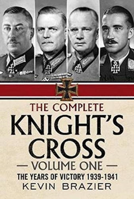Complete Knight's Cross: The Years of Victory 1939-1941