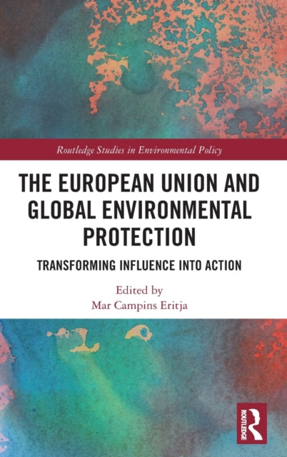 European Union and Global Environmental Protection: Transforming Influence into Action