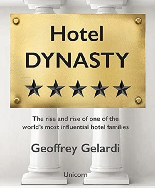 Hotel Dynasty: The Rise and Rise of the World's Most Influential Hotel Dynasty
