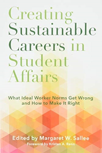 Creating Sustainable Careers in Student Affairs: What Ideal Worker Norms Get Wrong and How to Make it Right