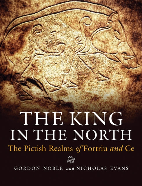 King in the North: The Pictish Realms of Fortriu and Ce