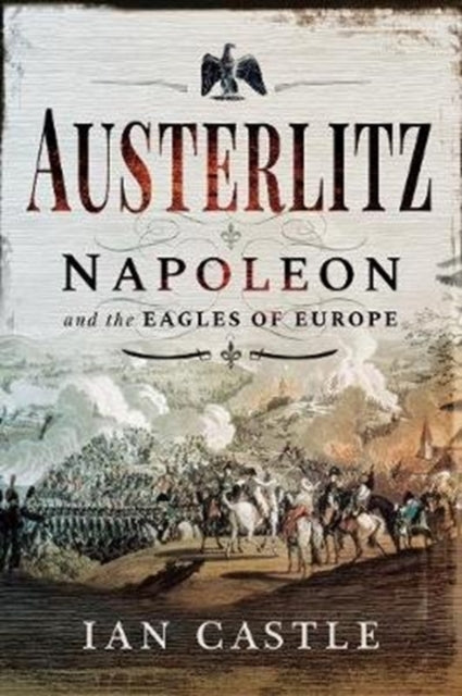 Austerlitz: Napoleon and the Eagles of Europe