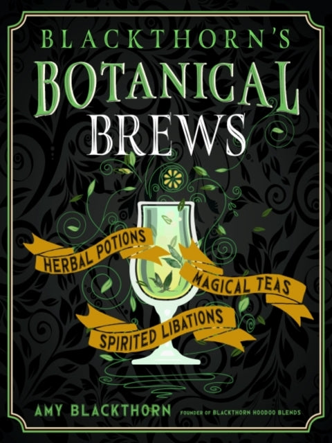 Blackthorn'S Botanical Brews: Herbal Potions, Magical Teas, Spirited Libations