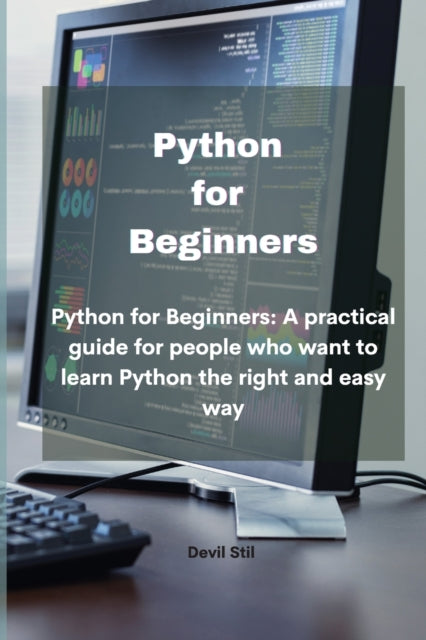 Python for Beginners: Python for Beginners: A practical guide for people who want to learn Python the right and easy way