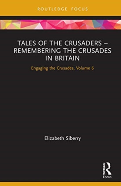 Tales of the Crusaders - Remembering the Crusades in Britain: Engaging the Crusades, Volume Six