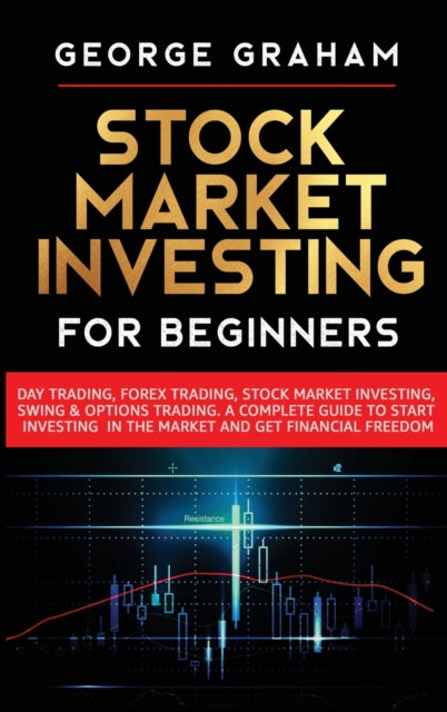 Stock Market Investing for Beginners: Day Trading, Forex Trading, Stock Market Investing, Swing & Options Trading. A Complete Guide to Start Investing in the Market and Get Financial Freedom