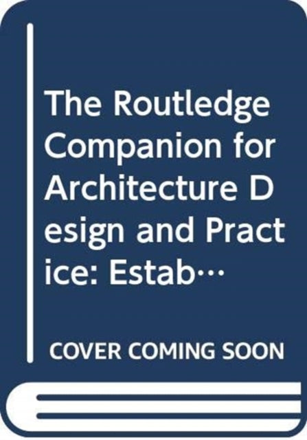 Routledge Companion for Architecture Design and Practice: Established and Emerging Trends