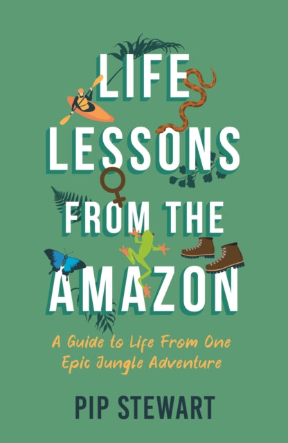 Life Lessons From the Amazon: A Guide to Life From One Epic Jungle Adventure