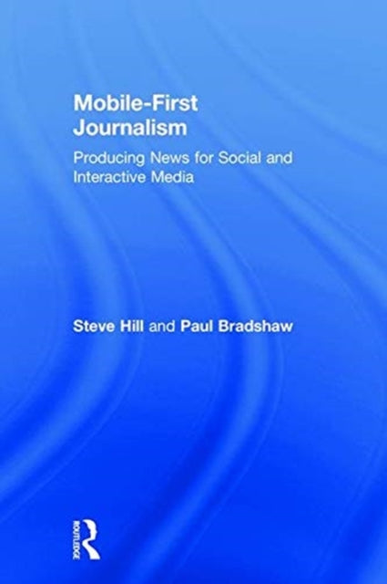 Mobile-First Journalism: Producing News for Social and Interactive Media