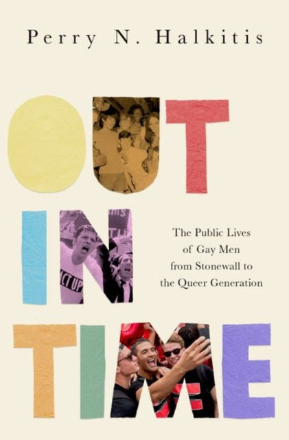 Out in Time: The Public Lives of Gay Men from Stonewall to the Queer Generation