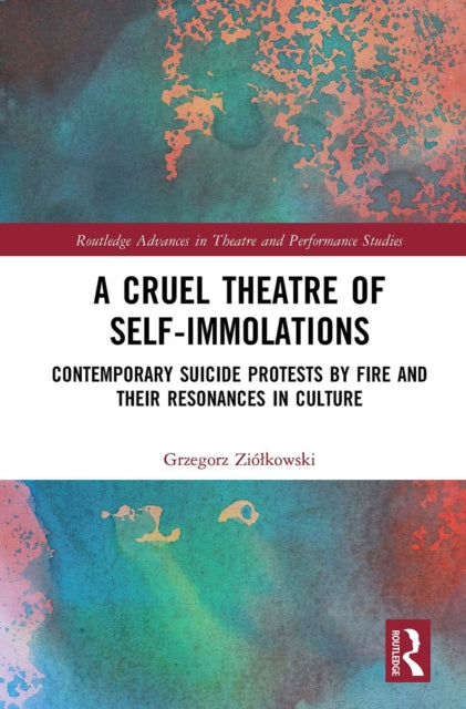 Cruel Theatre of Self-Immolations: Contemporary Suicide Protests by Fire and Their Resonances in Culture