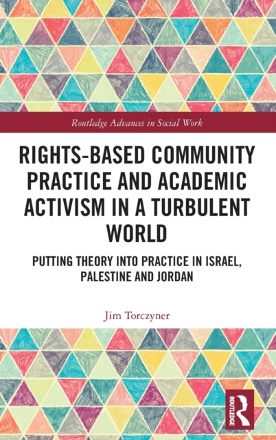 Rights-Based Community Practice and Academic Activism in a Turbulent World: Putting Theory into Practice in Israel, Palestine and Jordan