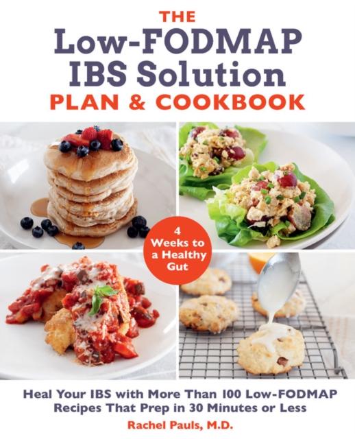 Low-FODMAP IBS Solution Plan and Cookbook: Heal Your IBS with More Than 100 Low-FODMAP Recipes That Prep in 30 Minutes or Less
