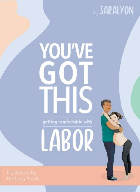 You've Got This: Your Guide to Getting Comfortable with Labor