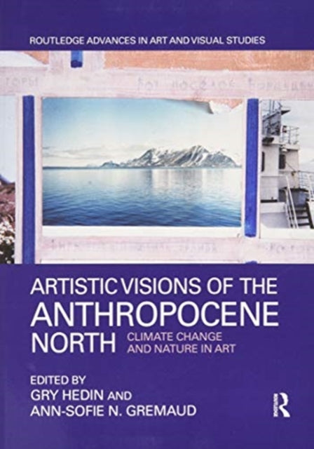 Artistic Visions of the Anthropocene North: Climate Change and Nature in Art