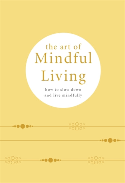 Art of Mindful Living: How to Slow Down and Live Mindfully