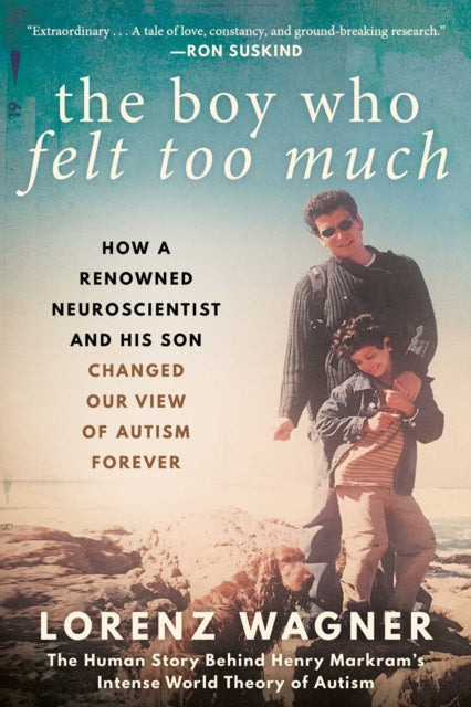 Boy Who Felt Too Much: How a Renowned Neuroscientist and His Son Changed Our View of Autism Forever