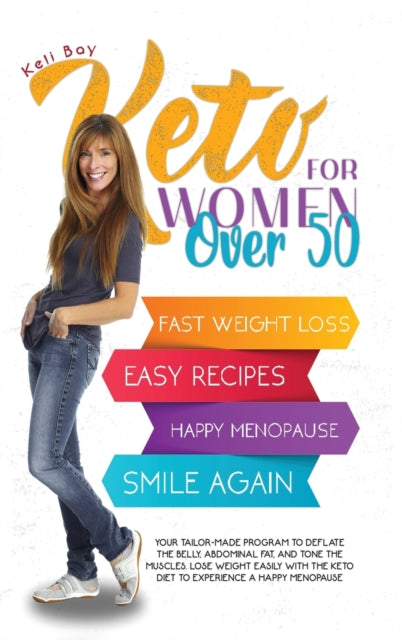Keto For Women Over 50: Your Tailor-Made Program to Deflate the Belly, Abdominal Fat, and Tone the Muscles. Lose Weight Easily with the Keto Diet to Experience a Happy Menopause