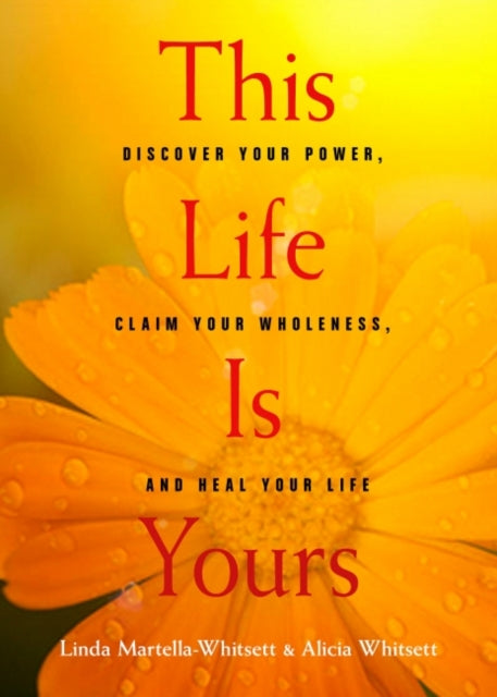 This Life is Yours: Discover Your Power, Claim Your Wholeness, and Heal Your Life